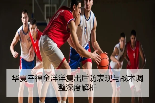 华夏幸福金洋洋复出后防表现与战术调整深度解析
